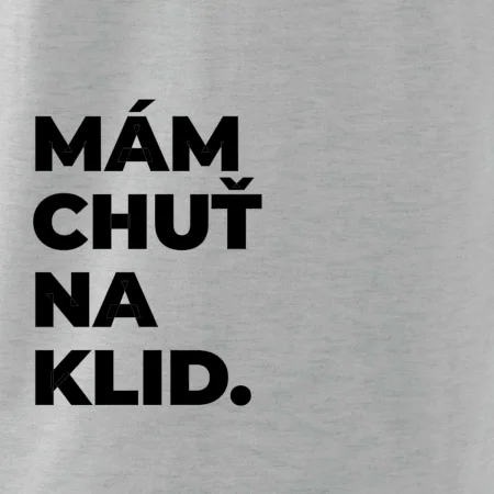 MÁM CHUŤ NA KLID.