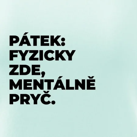 PÁTEK: FYZICKY ZDE, MENTÁLNĚ PRYČ.