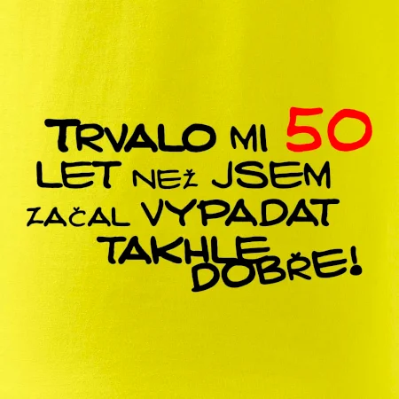 Trvalo mi 50 let než jsem začal vypadat takhle dobře