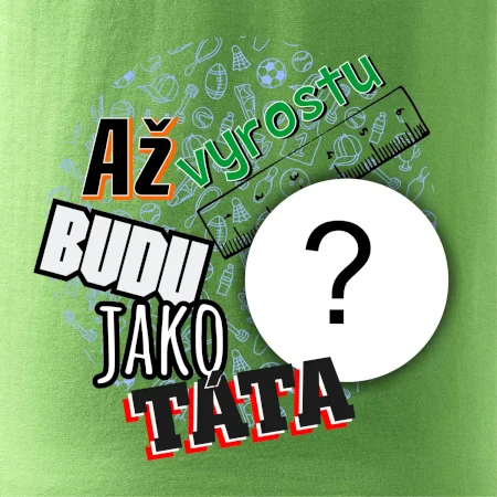 Až vyrostu budu jako táta .- vlastní motiv