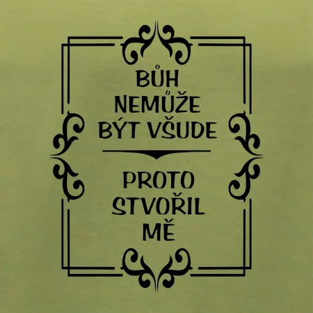 Bůh nemůže být všude, proto stvořil mě