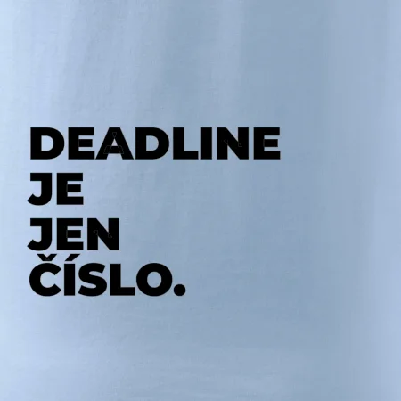 DEADLINE JE JEN ČÍSLO.