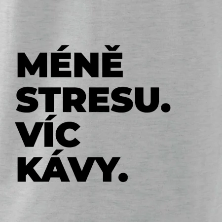 MÉNĚ STRESU.VÍC KÁVY.