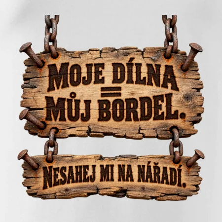 Moje dílna můj bordel nesahej na nářadí