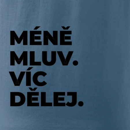 MÉNĚ MLUV. VÍC DĚLEJ.