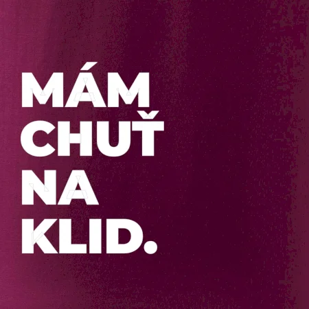 MÁM CHUŤ NA KLID.