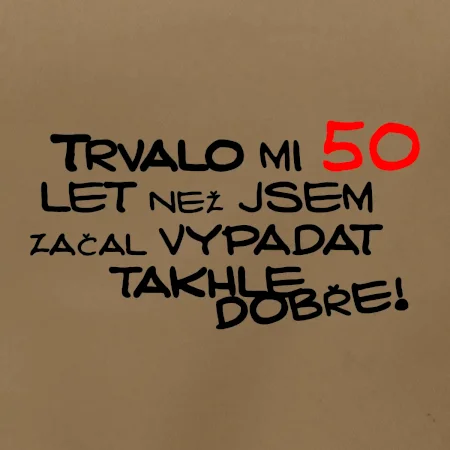 Trvalo mi 50 let než jsem začal vypadat takhle dobře