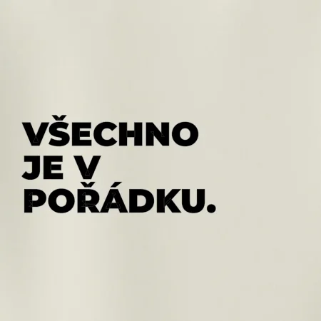 VŠECHNO JE V POŘÁDKU.