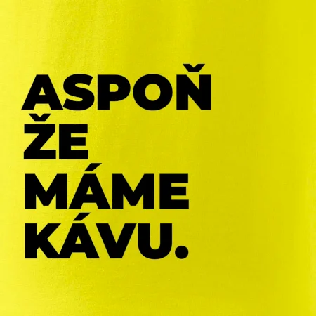 ASPOŇ ŽE MÁME KÁVU.