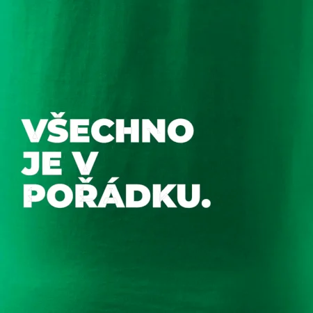 VŠECHNO JE V POŘÁDKU.