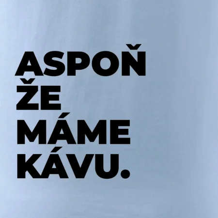 ASPOŇ ŽE MÁME KÁVU.