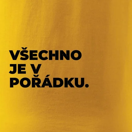 VŠECHNO JE V POŘÁDKU.