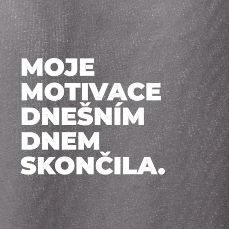 MOJE MOTIVACE DNEŠNÍM DNEM SKONČILA.