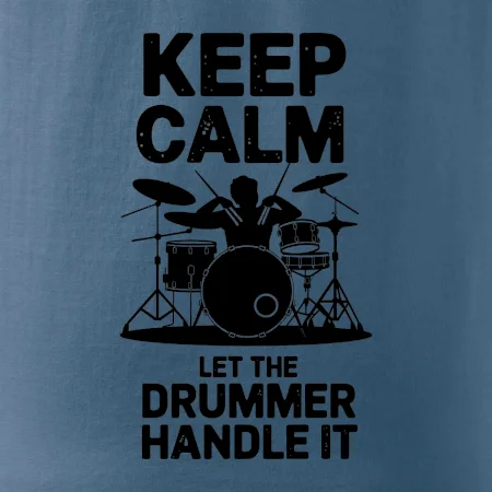Keep Calm and Let The Drummer Handle It