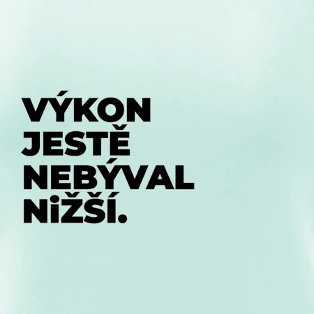 VÝKON JESTĚ NEBÝVAL NIŽŠÍ.
