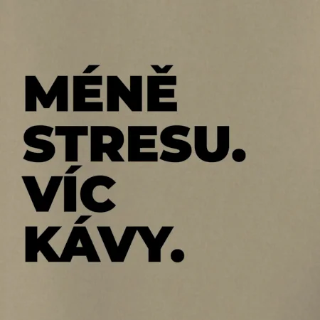 MÉNĚ STRESU.VÍC KÁVY.