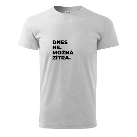 DNES NE. MOŽNÁ ZÍTRA.