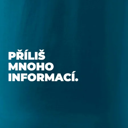 PŘÍLIŠ MNOHO INFORMACÍ.
