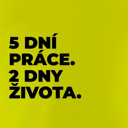 5 DNÍ PRÁCE.  2 DNY ŽIVOTA.
