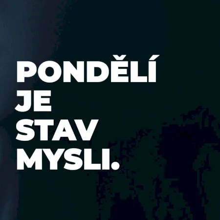 PONDĚLÍ JE STAV MYSLI.