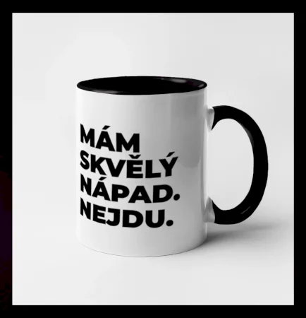 MÁM SKVĚLÝ NÁPAD. NEJDU.