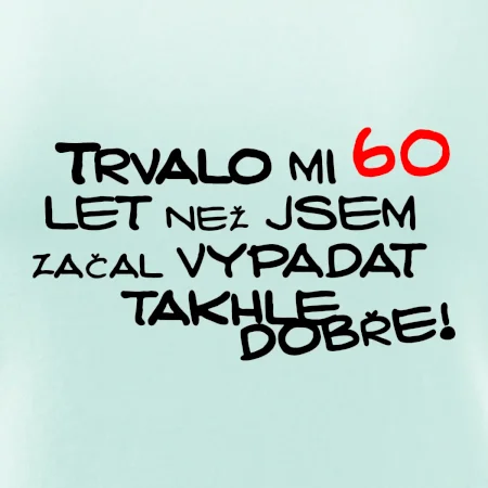 Trvalo mi 60 let než jsem začal vypadat takhle dobře