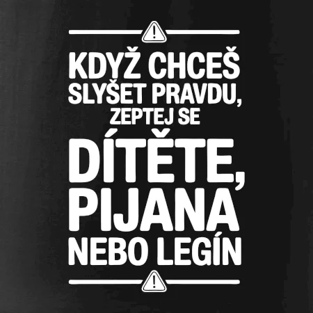 Když chceš slyšet pravdu, zeptej se dítěte, pijana nebo legín