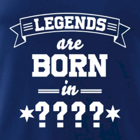 Legends are born in (tvůj měsíc narození)
