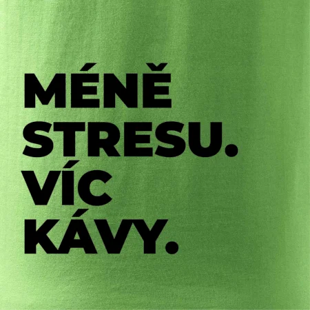 MÉNĚ STRESU.VÍC KÁVY.