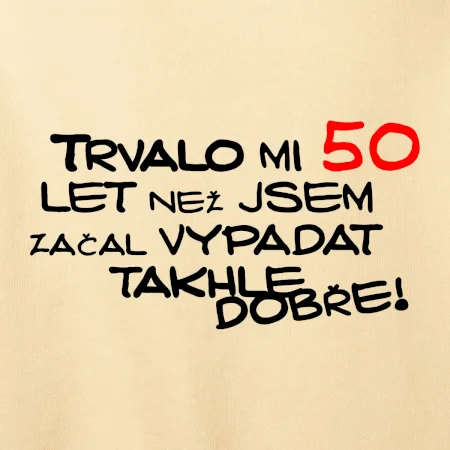 Trvalo mi 50 let než jsem začal vypadat takhle dobře