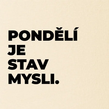 PONDĚLÍ JE STAV MYSLI.