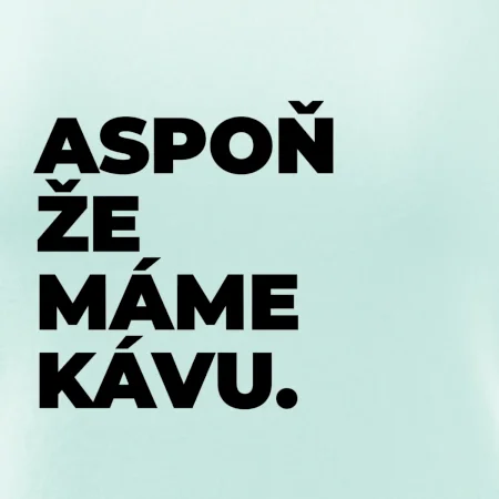 ASPOŇ ŽE MÁME KÁVU.