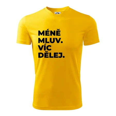 MÉNĚ MLUV. VÍC DĚLEJ.