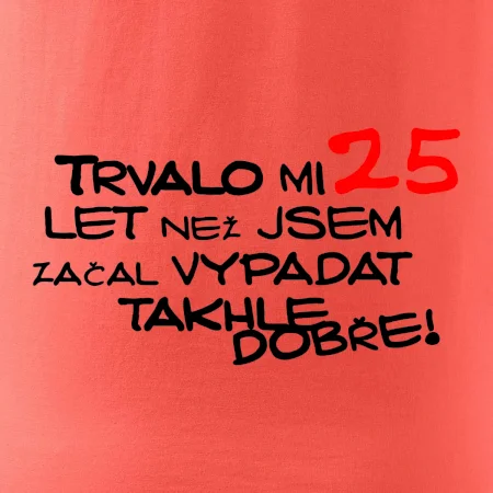 Trvalo mi 25 let než jsem začal vypadat takhle dobře