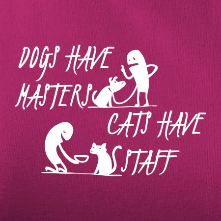 Dogs have masters, cats have staff