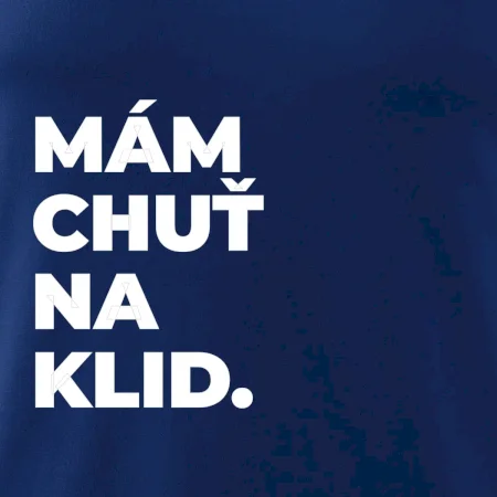 MÁM CHUŤ NA KLID.