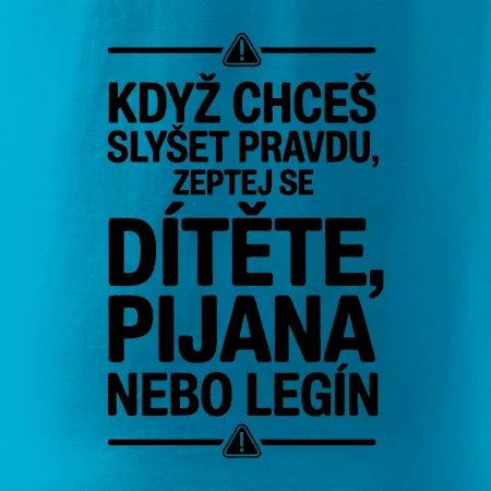 Když chceš slyšet pravdu, zeptej se dítěte, pijana nebo legín