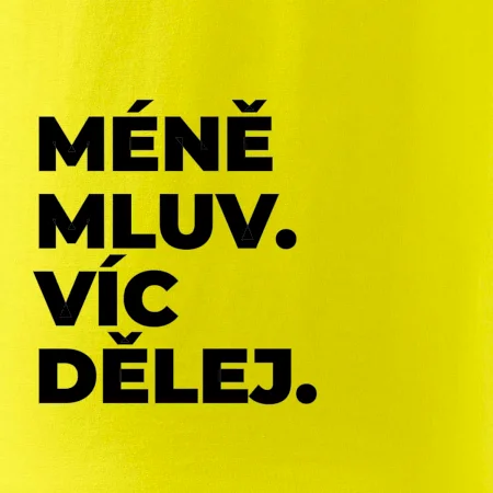 MÉNĚ MLUV. VÍC DĚLEJ.