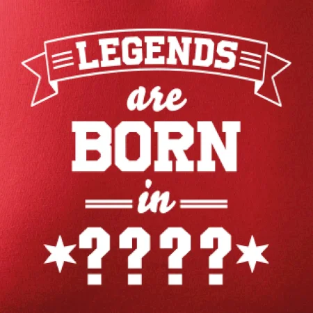 Legends are born in (tvůj měsíc narození)