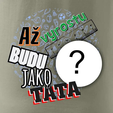 Až vyrostu budu jako táta .- vlastní motiv