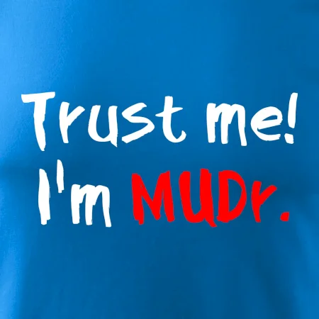Trust me I´m  MUDr. / Věř mi jsem MUDR.