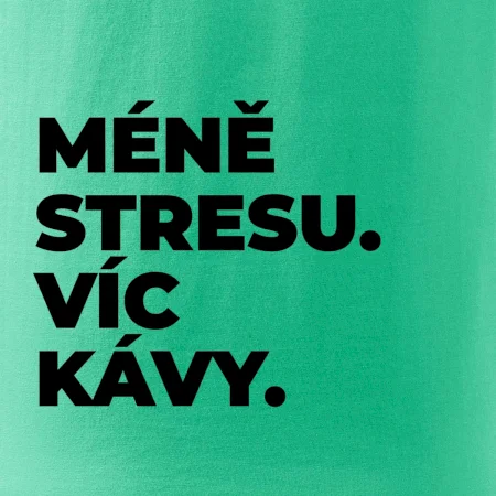 MÉNĚ STRESU.VÍC KÁVY.