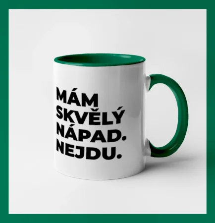 MÁM SKVĚLÝ NÁPAD. NEJDU.