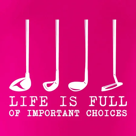 Golf - life is full of important choices