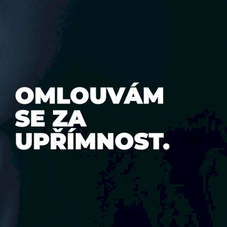 OMLOUVÁM SE ZA UPŘÍMNOST.