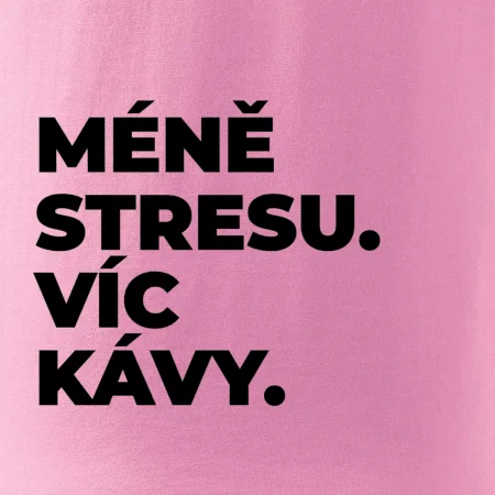 MÉNĚ STRESU.VÍC KÁVY.