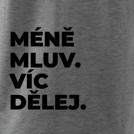 MÉNĚ MLUV. VÍC DĚLEJ.