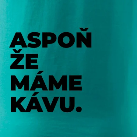 ASPOŇ ŽE MÁME KÁVU.
