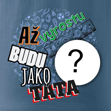 Až vyrostu budu jako táta .- vlastní motiv