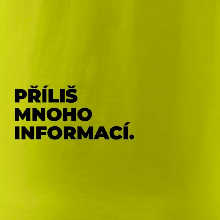 PŘÍLIŠ MNOHO INFORMACÍ.